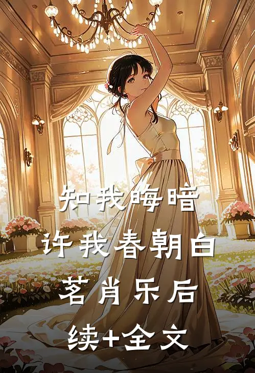 知我晦暗，许我春朝白茗肖乐后续+全文