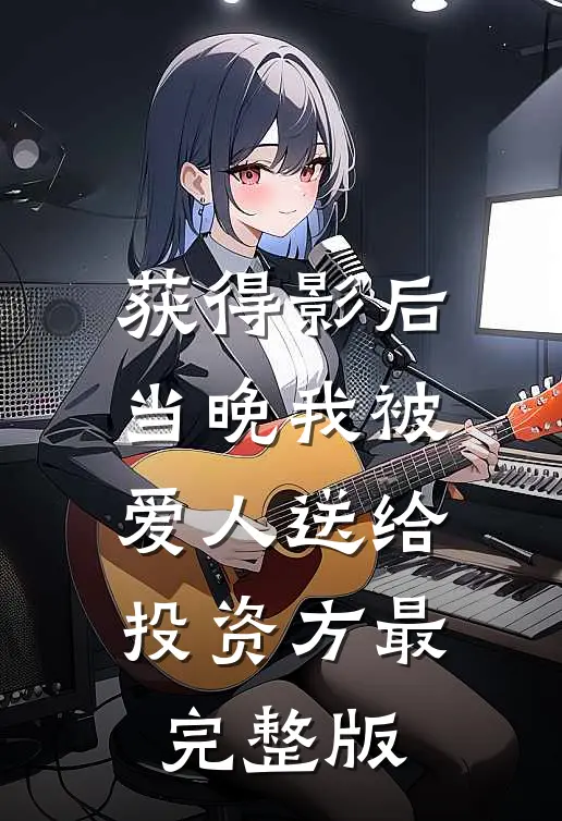 获得影后当晚我被爱人送给投资方最完整版