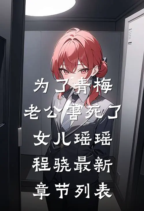 为了青梅，老公害死了女儿瑶瑶程骁最新章节列表