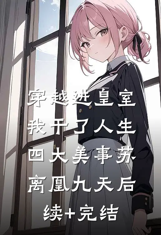 穿越进皇室，我干了人生四大美事苏离凰九天后续+完结