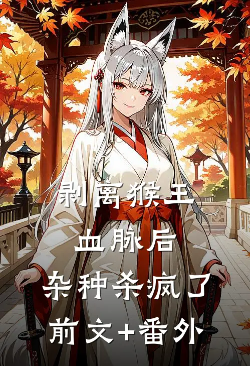 剥离猴王血脉后，杂种杀疯了前文+番外