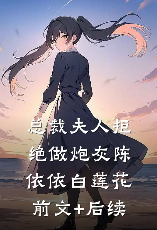 总裁夫人拒绝做炮灰陈依依白莲花前文+后续