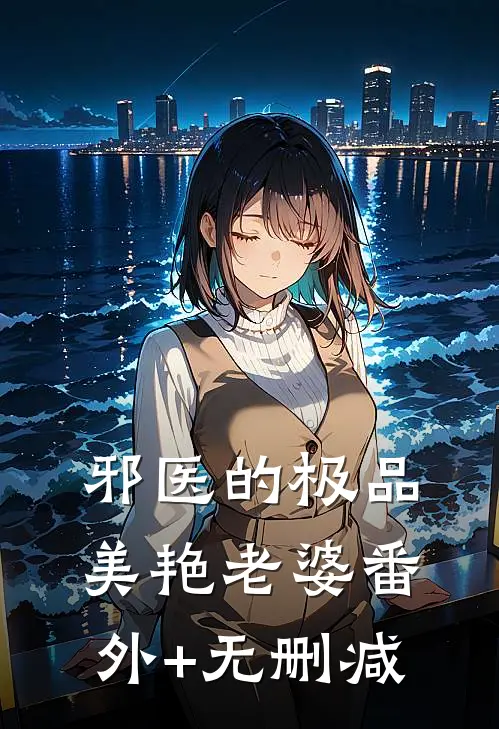 邪医的极品美艳老婆番外+无删减
