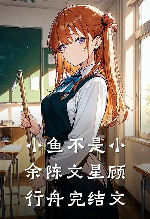 小鱼不是小余陈文星顾行舟完结文