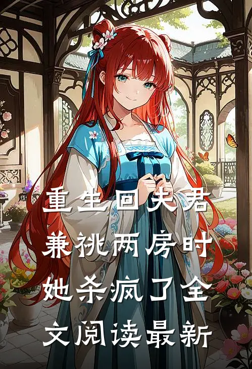 重生回夫君兼祧两房时，她杀疯了全文阅读最新
