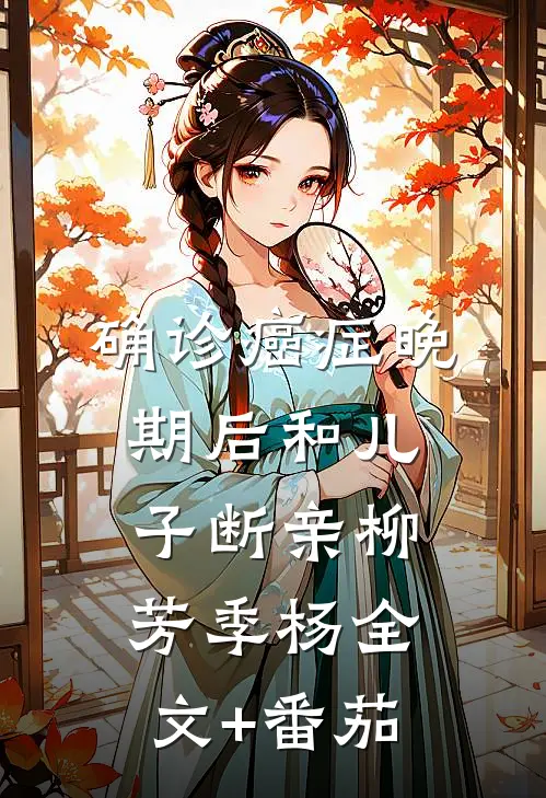 确诊癌症晚期后和儿子断亲柳芳季杨全文+番茄