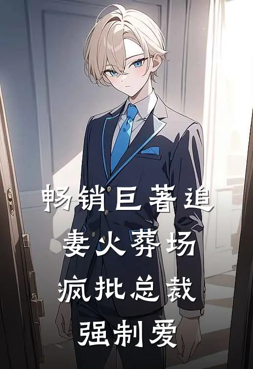 畅销巨著追妻火葬场：疯批总裁强制爱
