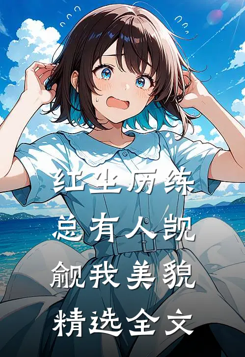 红尘历练：总有人觊觎我美貌精选全文