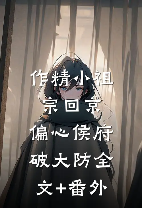 作精小祖宗回京，偏心侯府破大防全文+番外
