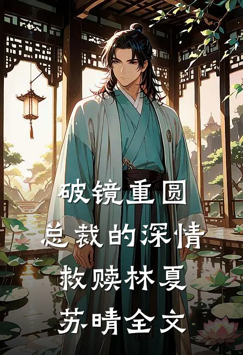 破镜重圆：总裁的深情救赎林夏苏晴全文