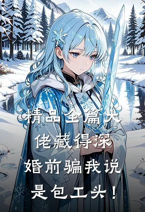 精品全篇大佬藏得深，婚前骗我说是包工头！