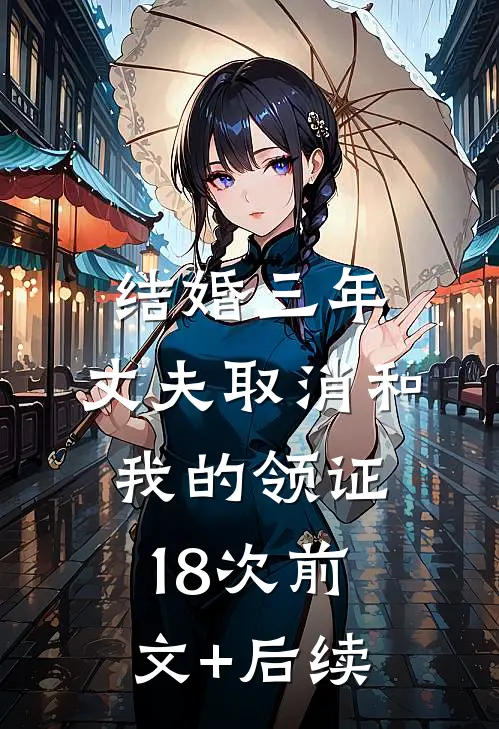 结婚三年，丈夫取消和我的领证18次前文+后续