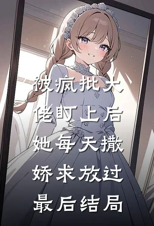 被疯批大佬盯上后，她每天撒娇求放过最后结局