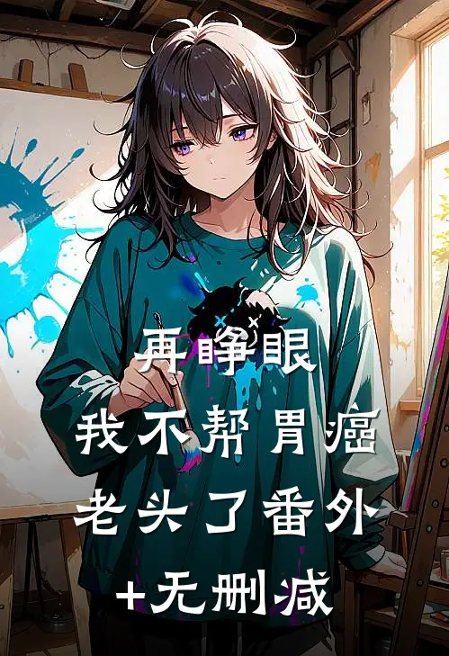 再睁眼，我不帮胃癌老头了番外+无删减