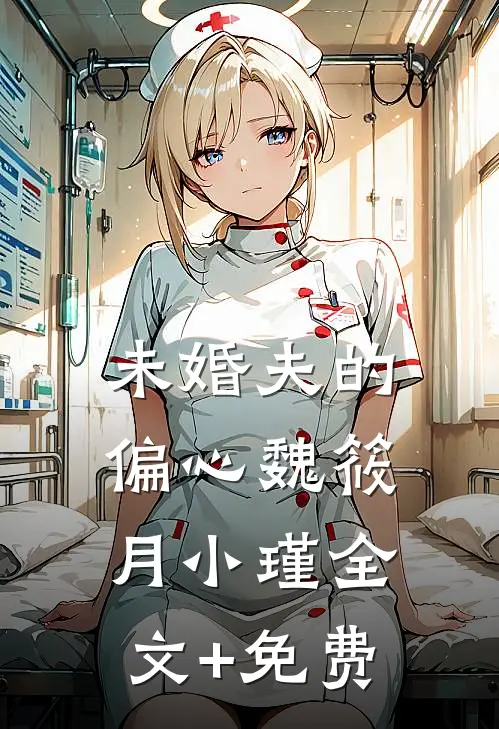 未婚夫的偏心魏筱月小瑾全文+免费