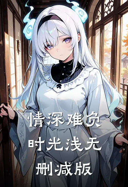 情深难负时光浅无删减版