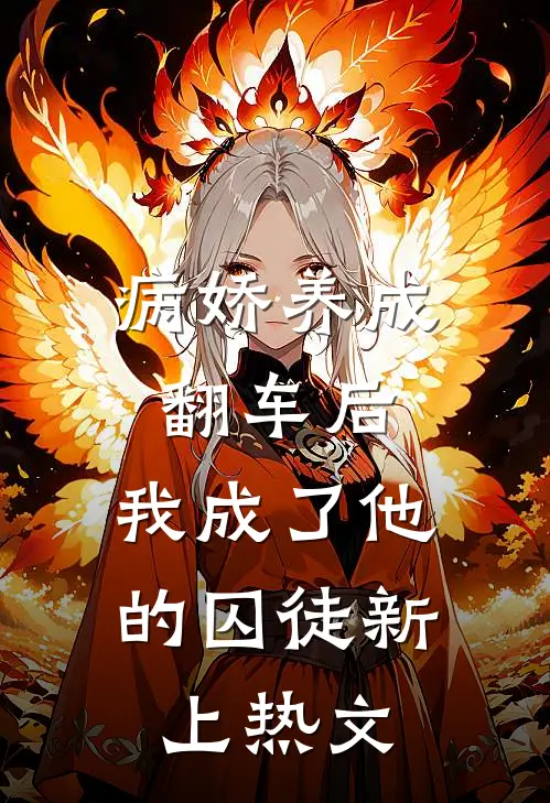 病娇养成翻车后，我成了他的囚徒新上热文