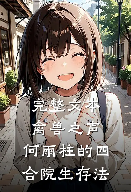 完整文本禽兽之声：何雨柱的四合院生存法