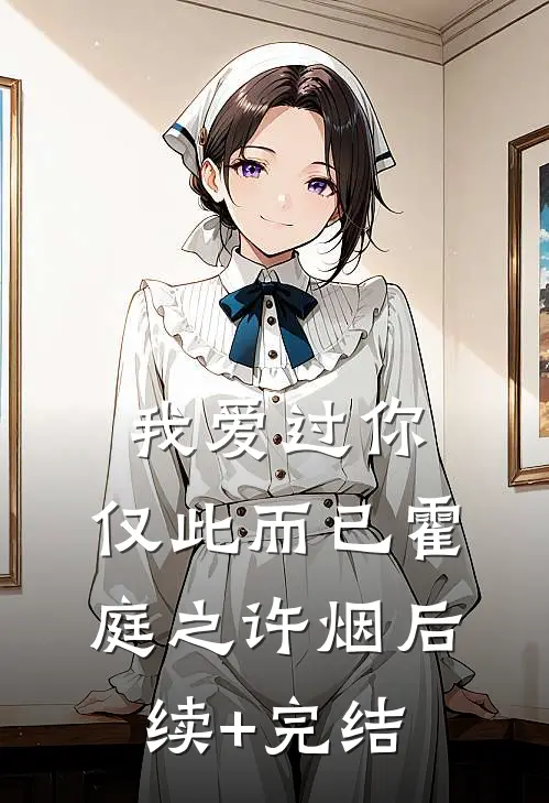 我爱过你，仅此而已霍庭之许烟后续+完结