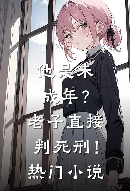 他是未成年？老子直接判死刑！热门小说