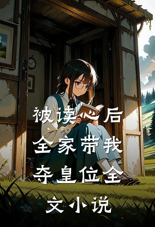 被读心后，全家带我夺皇位全文小说