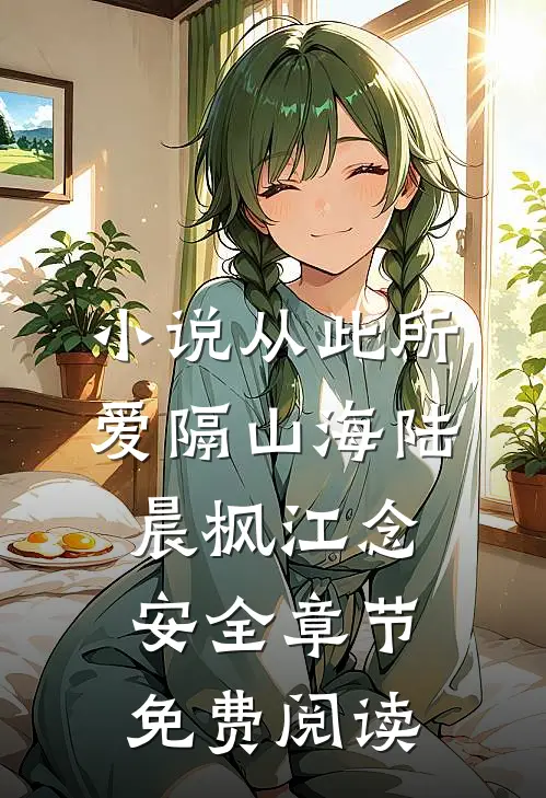小说从此所爱隔山海陆晨枫江念安全章节免费阅读