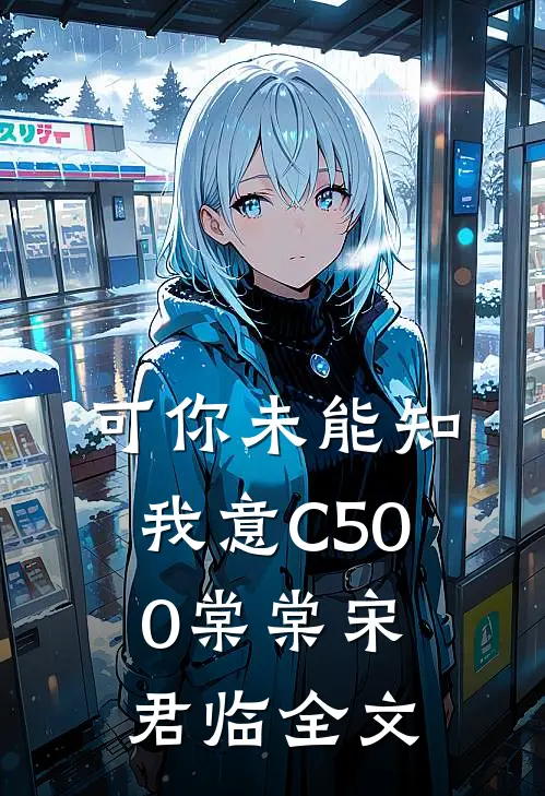 可你未能知我意C500棠棠宋君临全文