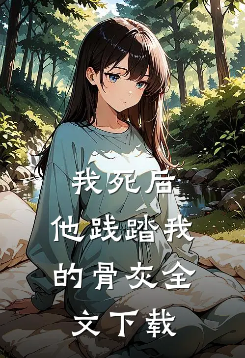 我死后，他践踏我的骨灰全文下载