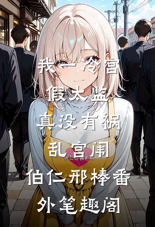 我一冷宫假太监，真没有祸乱宫闱：伯仁邢棒番外笔趣阁
