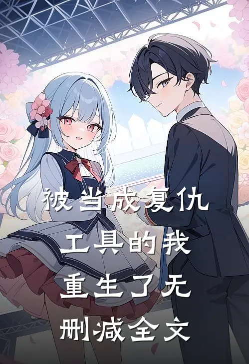 被当成复仇工具的我重生了无删减全文