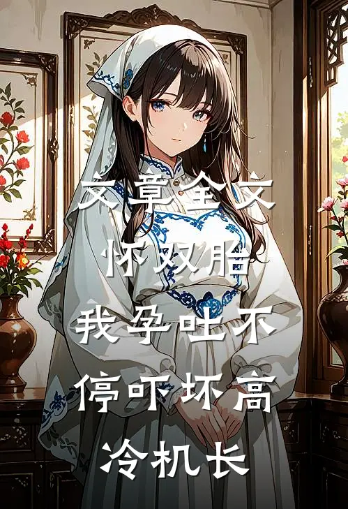 文章全文怀双胎，我孕吐不停吓坏高冷机长