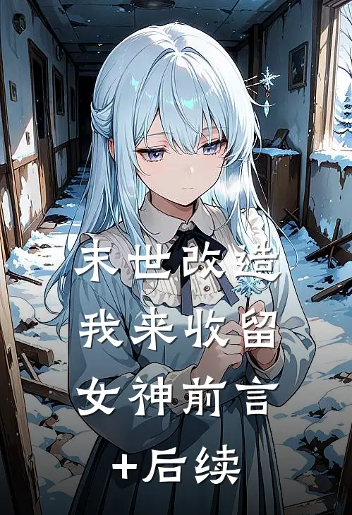 末世改造，我来收留女神前言+后续