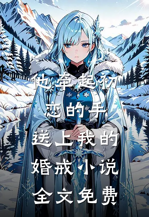 他牵起初恋的手，送上我的婚戒小说全文免费