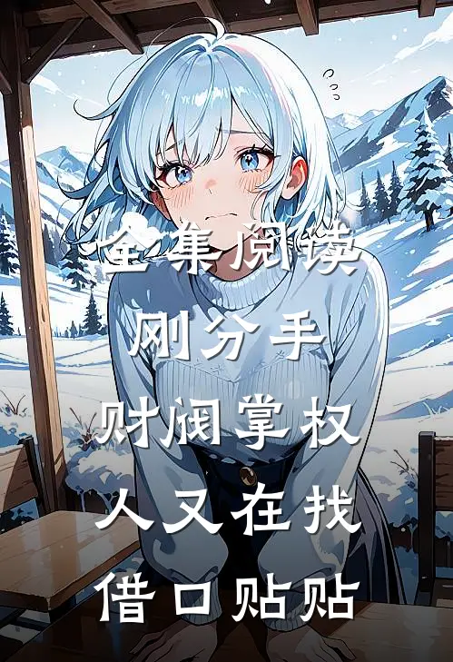 全集阅读刚分手，财阀掌权人又在找借口贴贴