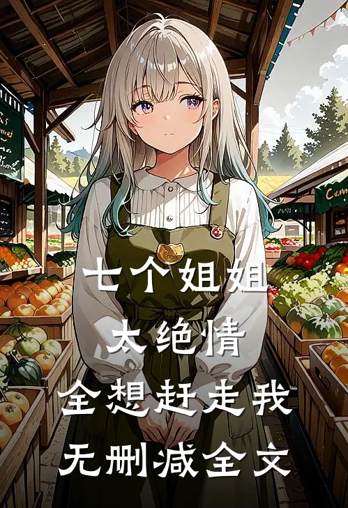 七个姐姐太绝情，全想赶走我无删减全文