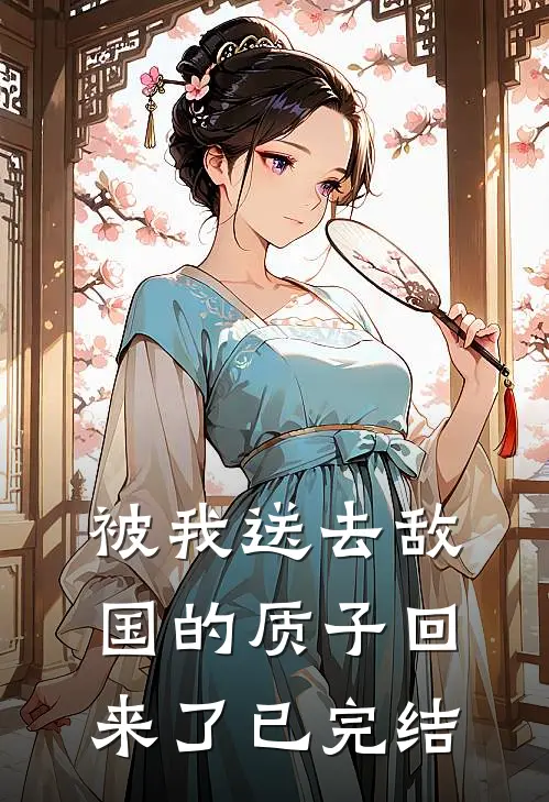 被我送去敌国的质子回来了已完结