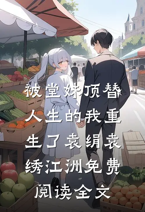 被堂妹顶替人生的我重生了袁绢袁绣江洲免费阅读全文