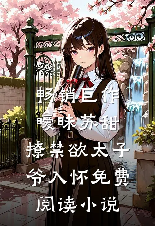 畅销巨作暧昧苏甜:撩禁欲太子爷入怀免费阅读小说