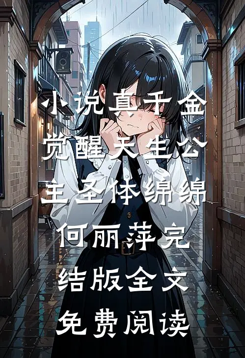 小说真千金觉醒天生公主圣体绵绵何丽萍完结版全文免费阅读