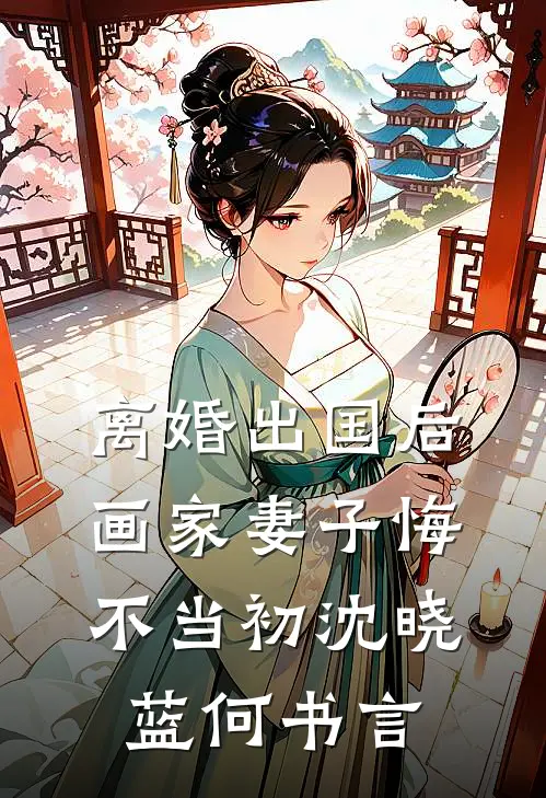 离婚出国后，画家妻子悔不当初沈晓蓝何书言