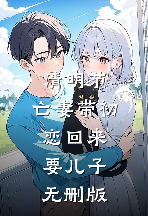 清明节，亡妻带初恋回来要儿子无删版
