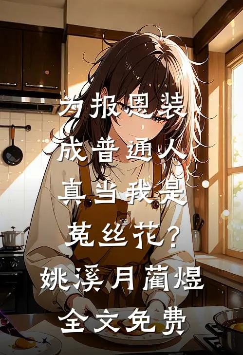 为报恩装成普通人，真当我是菟丝花？姚溪月蔺煜全文免费