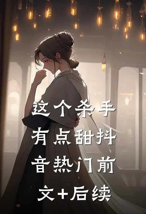 这个杀手有点甜抖音热门前文+后续