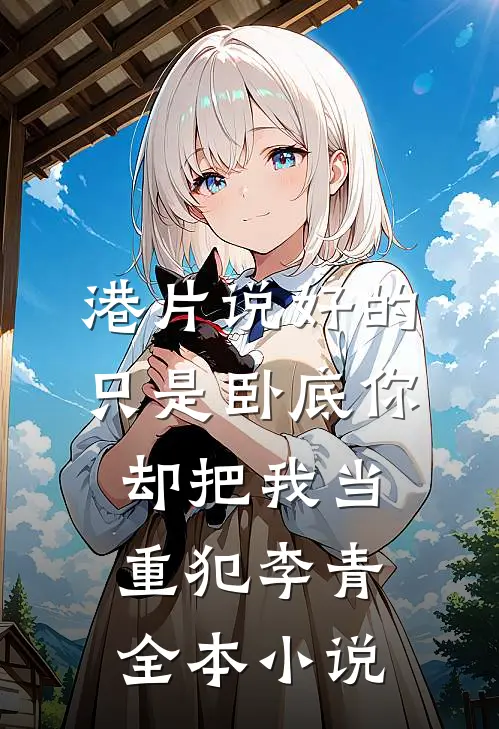 港片说好的只是卧底你却把我当重犯李青全本小说