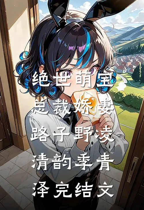 绝世萌宝，总裁娇妻路子野凌清韵季青泽完结文