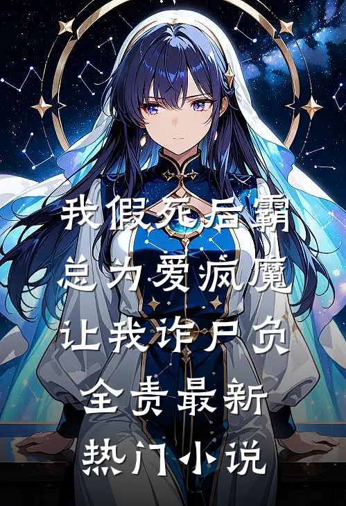 我假死后霸总为爱疯魔，让我诈尸负全责最新热门小说