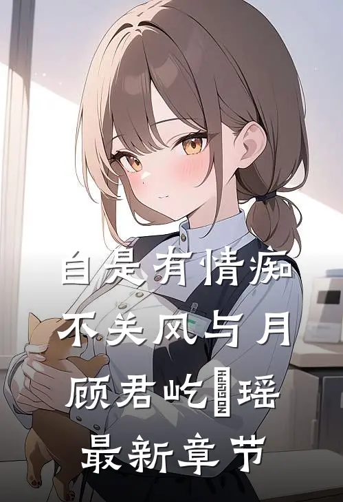 自是有情痴，不关风与月顾君屹璟瑶最新章节