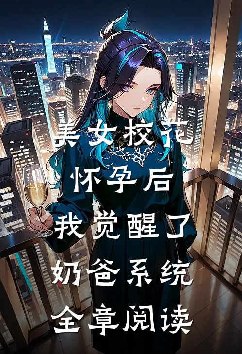 美女校花怀孕后，我觉醒了奶爸系统全章阅读