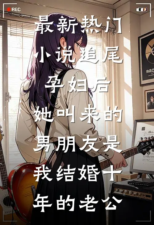 最新热门小说追尾孕妇后，她叫来的男朋友是我结婚十年的老公