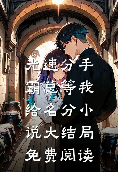 光速分手，霸总等我给名分小说大结局免费阅读